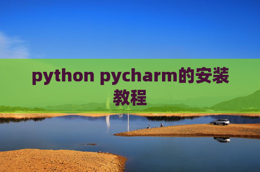 python pycharm的安装教程 python pycharm的安装教程
